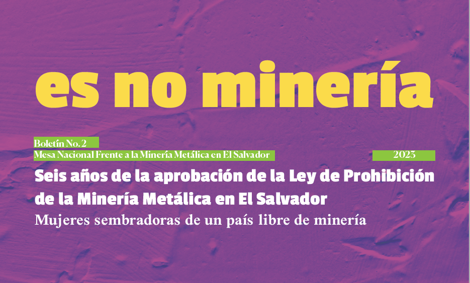 Boletín Es No Minería: Seis años de la aprobación de la Ley de Prohibición de la Minería Metálica en El Salvador