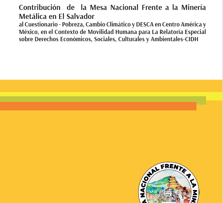 Contribución de la Mesa Nacional Frente a la Minería Metálica en El Salvador al Cuestionario – Pobreza, Cambio Climático y DESCA en Centro América y México, en el Contexto de Movilidad Humana para La Relatoría Especial sobre Derechos Económicos, Sociales, Culturales y Ambientales-CIDH