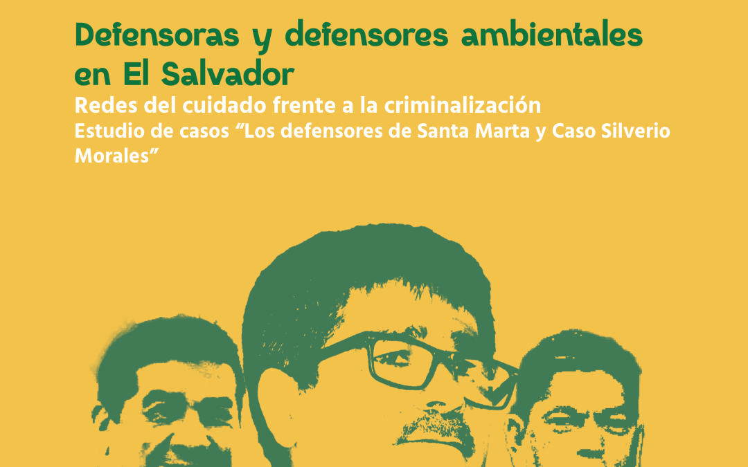 Informe: defensoras y defensores ambientales de El Salvador. Redes del cuidado frente a la criminalización. Estudio de casos ambientalistas de Santa Marta y Levi Morales